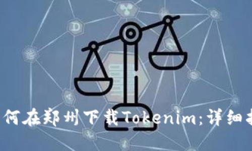  如何在郑州下载Tokenim：详细指南