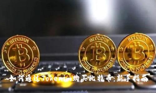 如何通过Tokenim购买比特币：新手指南