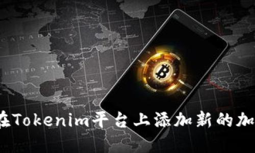 : 如何在Tokenim平台上添加新的加密货币？